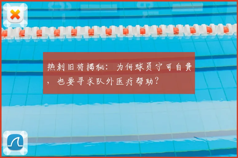 热刺旧将揭秘:为何球员宁可自费,也要寻求队外医疗帮助?